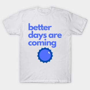 better days are coming T-Shirt